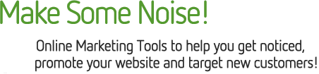 Make Some Noise! Online Marketing Tools to help you get noticed, promote your website and target new customers!