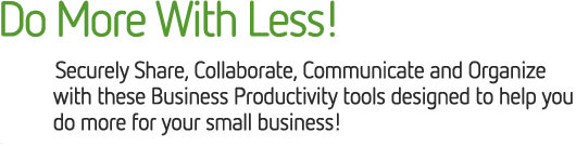 Do More With Less! Securely Share, Collaborate, Communicate and Organize with these Business Productivity tools designed to help you do more for your small business!