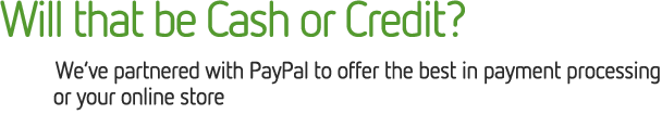 Will that be Cash or Credit? We’ve partnered with PayPal to offer the best in payment processing for your online store